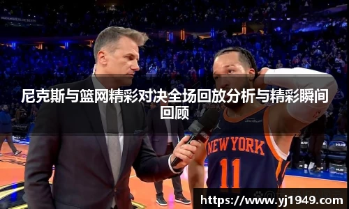尼克斯与篮网精彩对决全场回放分析与精彩瞬间回顾
